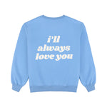 I'll Always Love You Sweatshirt- Sky Blue