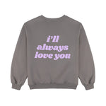 I'll Always Love You Sweatshirt- Dark Grey
